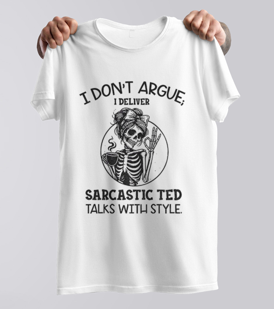 I Don’t Argue I Deliver Sarcastic Ted Talks With Style Skeleton Girl T-Shirt