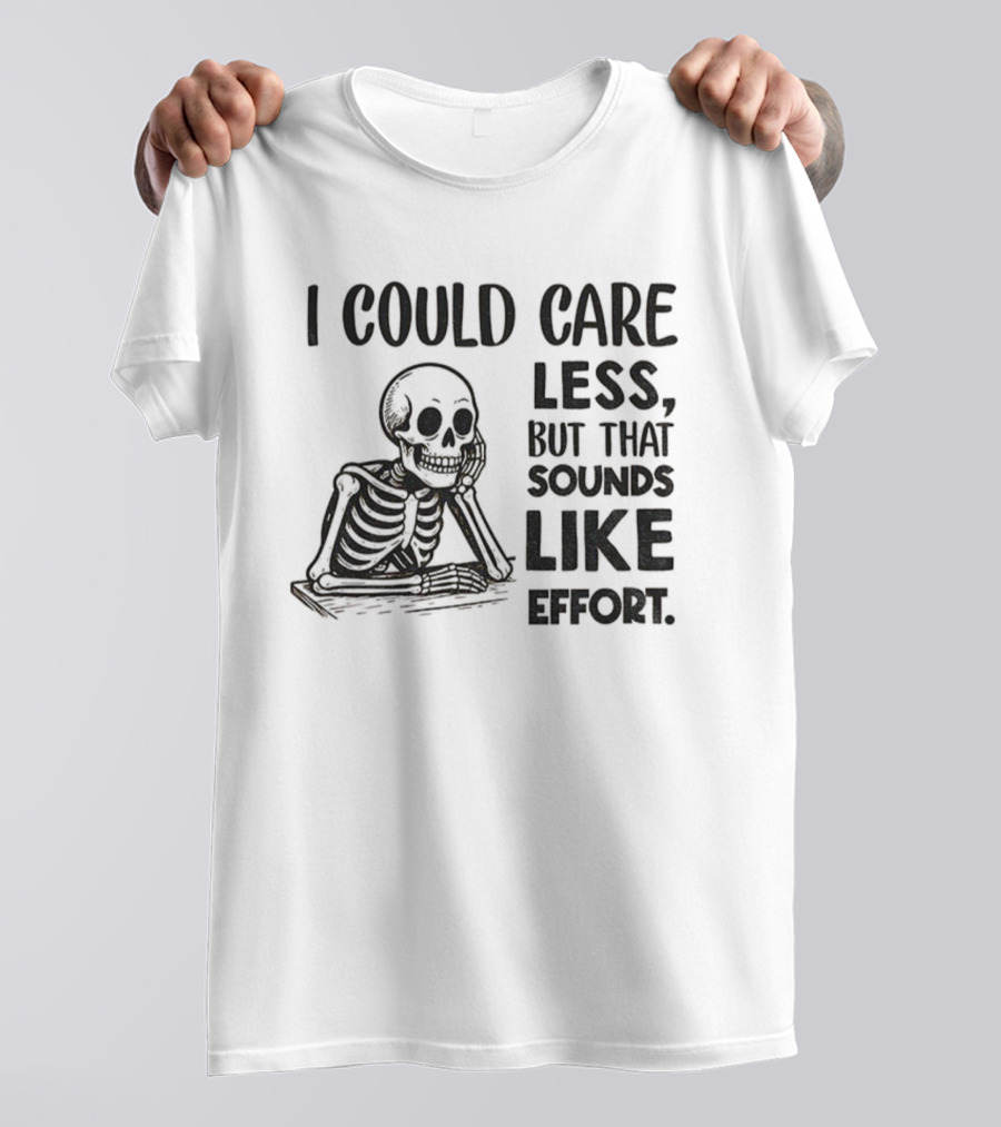 Skeleton I Could Care Less Sounds Like Effort T-Shirt