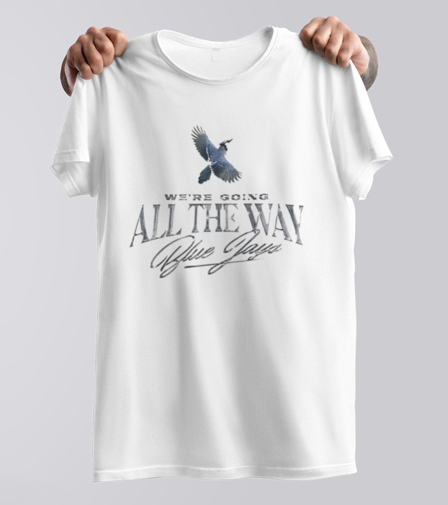 Toronto Blue Jays We're Going All The Way Blue Jays World Series T-Shirt