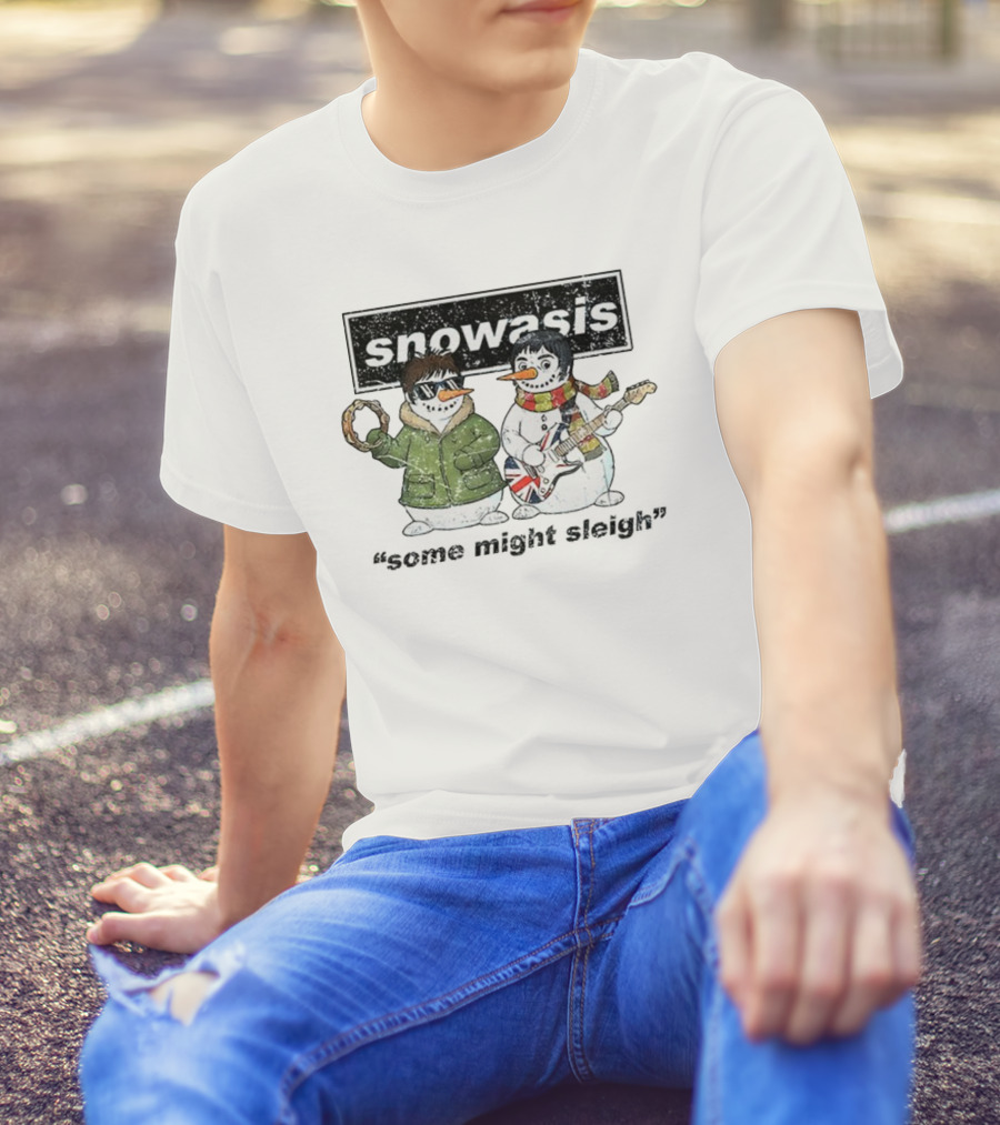 Snowasis Christmas Jumper Some Might Sleigh Oasis Snowmen T-Shirt