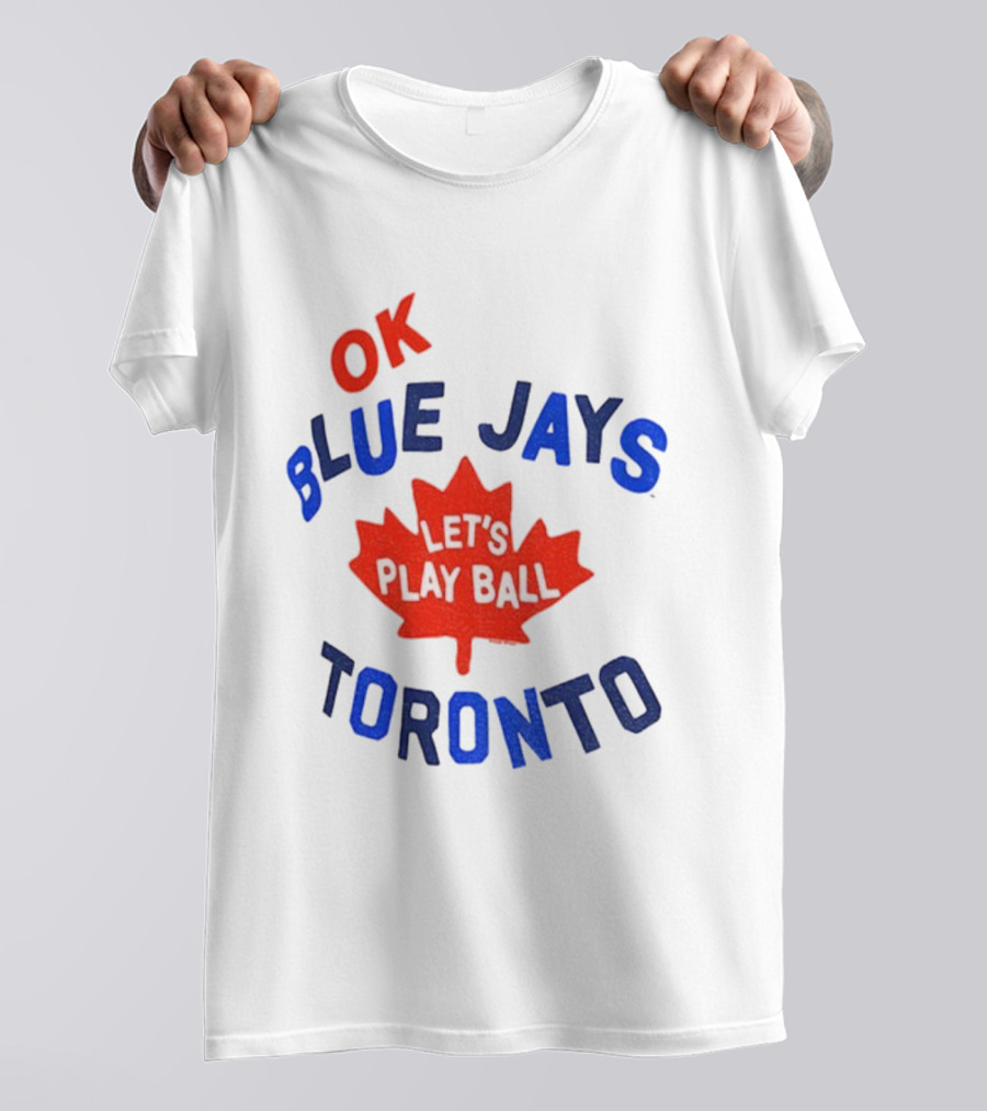 Toronto Blue Jays OK Let's Play Ball Maple Leaf Canada T-Shirt