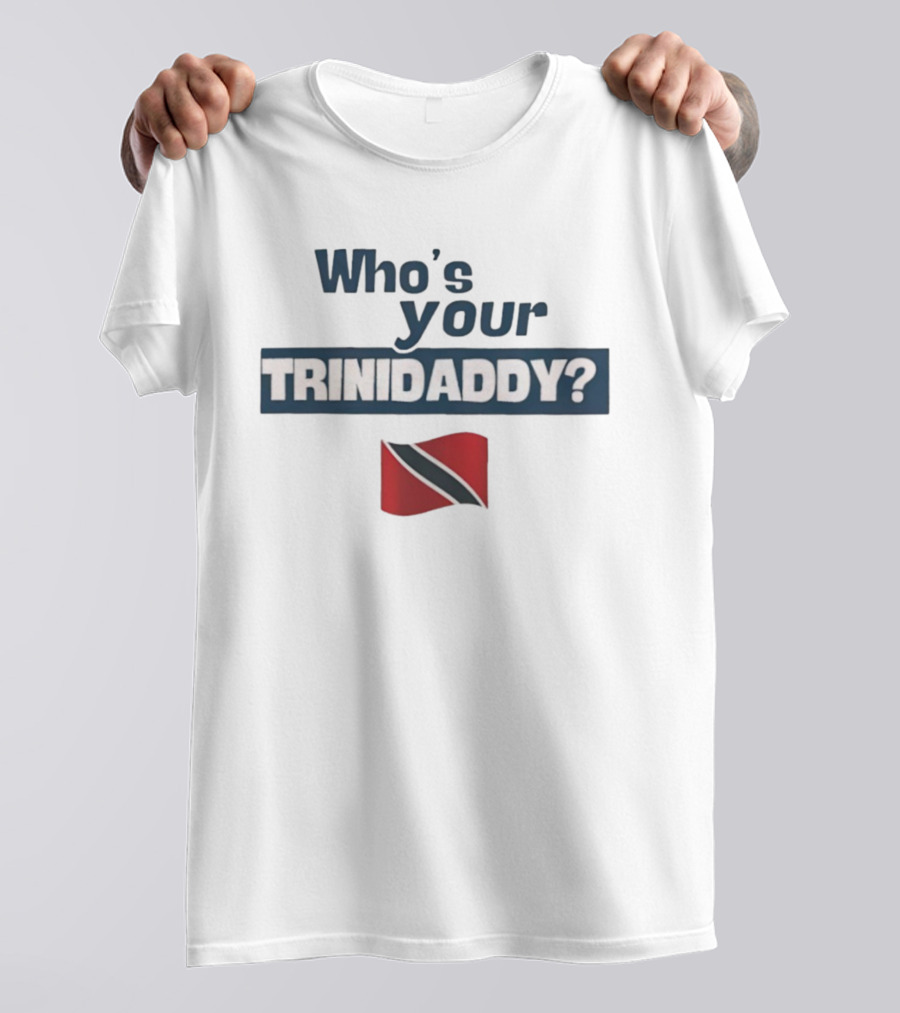 Who's Your Trinidaddy Trinidad And Tobago Flag Pride Text T-Shirt