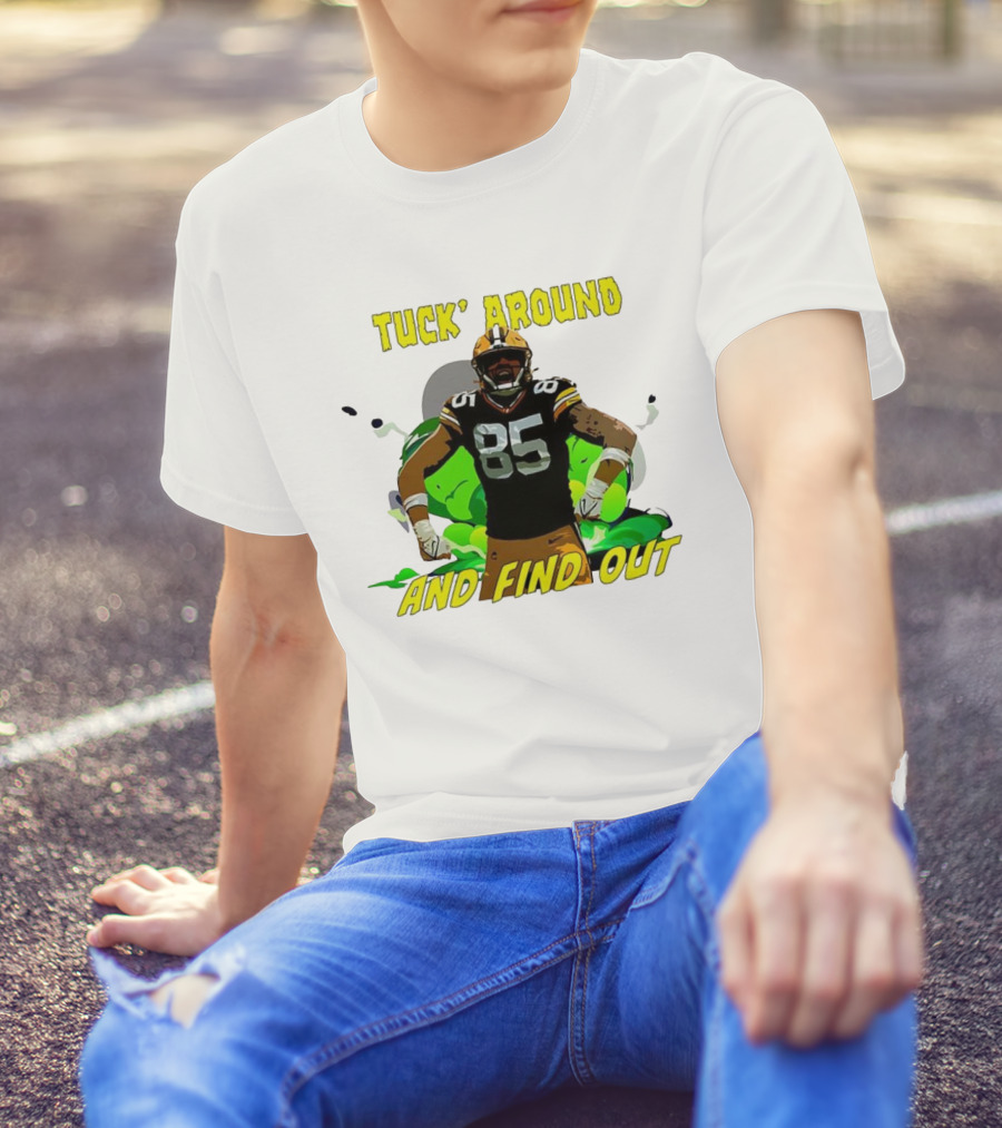 Tuck Around And Find Out Green Bay Packers NFL 85 T-Shirt