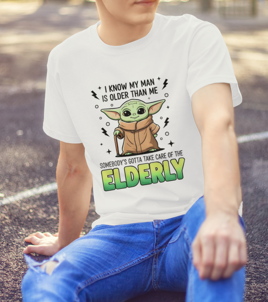 Baby Yoda I Know My Man Is Older Than Me Somebody's Gotta Take Care Of The Elderly T-Shirt