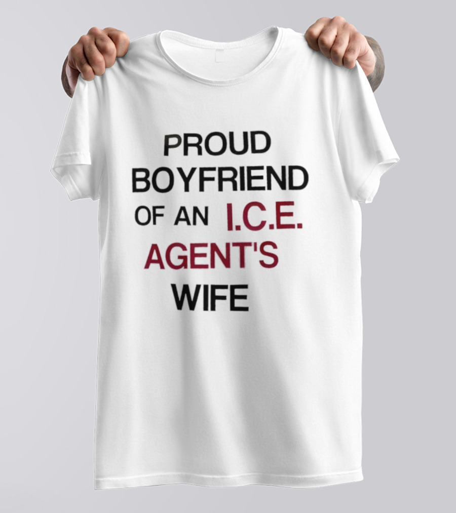 Proud Boyfriend Of An I.C.E. Agent's Wife T-Shirt