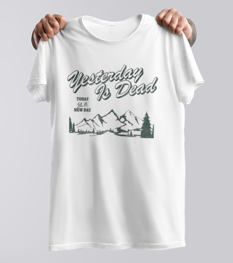 Yesterday Is Dead Today Is A New Day Mountains And Tree T-Shirt
