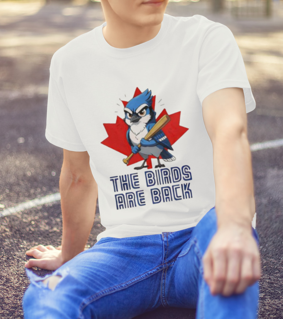 Blue Jays The Birds Are Back Baseball Humor Canada Maple Leaf T-Shirt