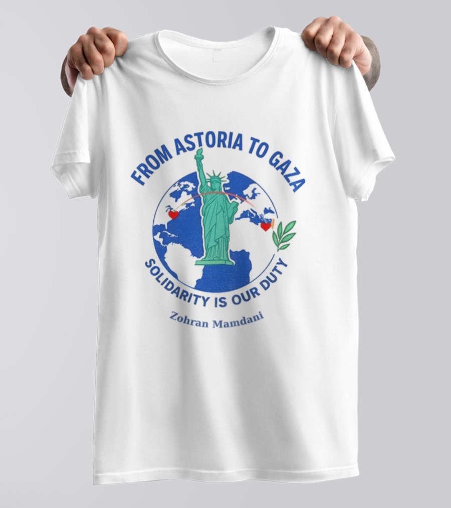 From Astoria To Gaza Solidarity Is Our Duty Zohran Mamdani Statue Of Liberty T-Shirt