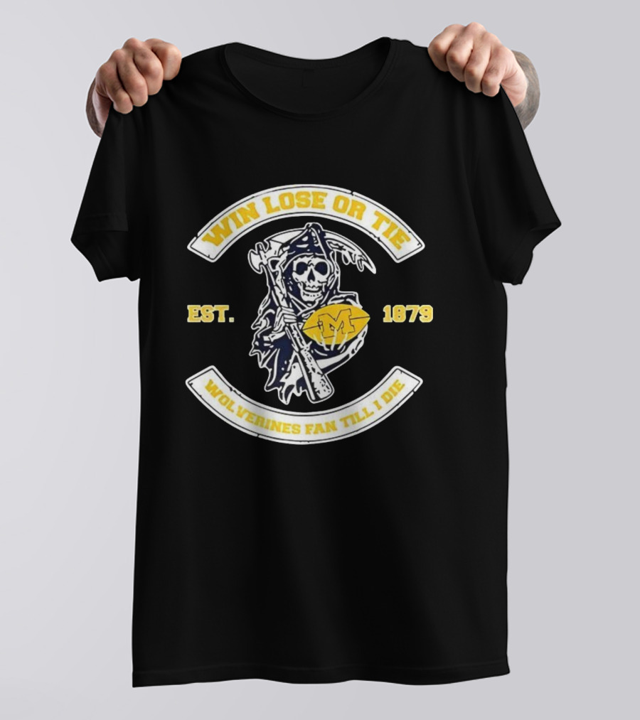 Win Lose Or Tie Wolverines Fan Till I Die Grim Reaper Michigan Est 1879 T-Shirt