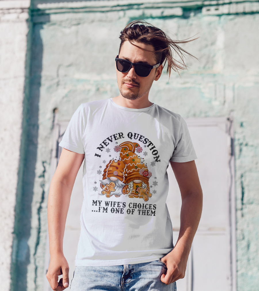 Gingerbread Gnomes I Never Question My Wife's Choices I'm One Of Them Merry Christmas T-Shirt