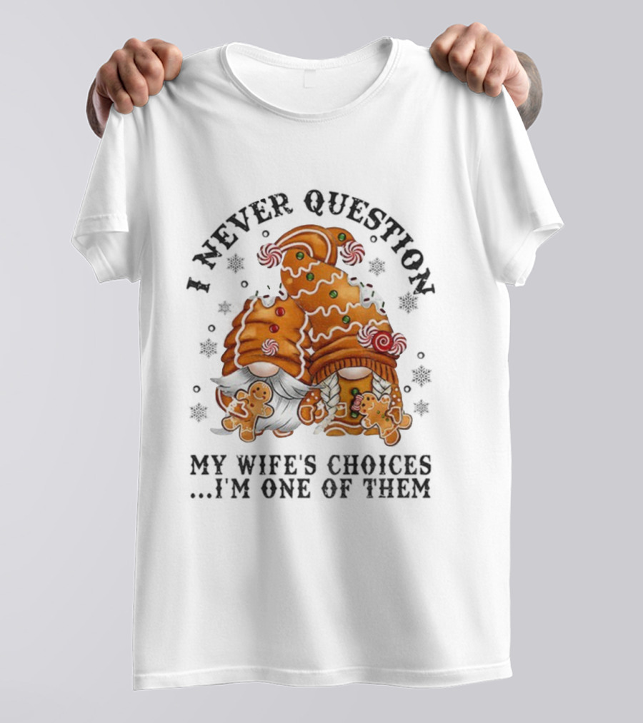 Gingerbread Gnomes I Never Question My Wife's Choices I'm One Of Them Merry Christmas T-Shirt