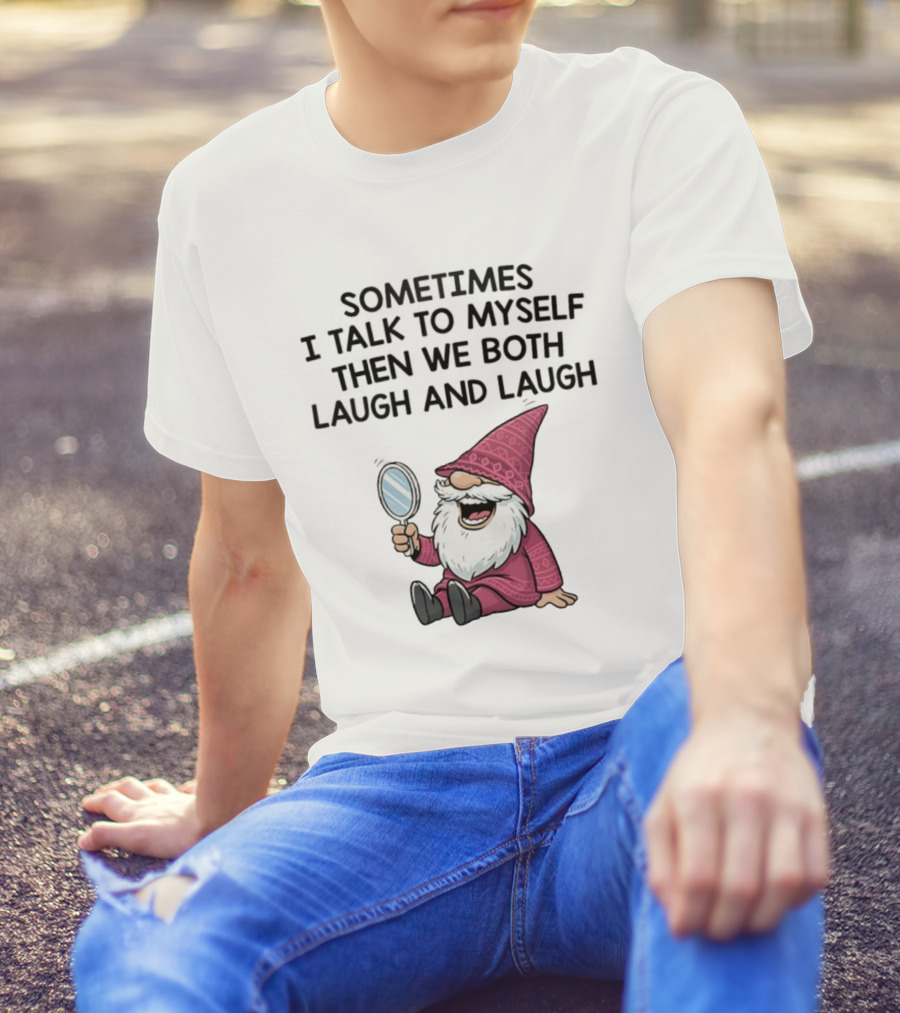 Gnome Sometimes I Talk To Myself Mirror Laughing Gnome T-Shirt