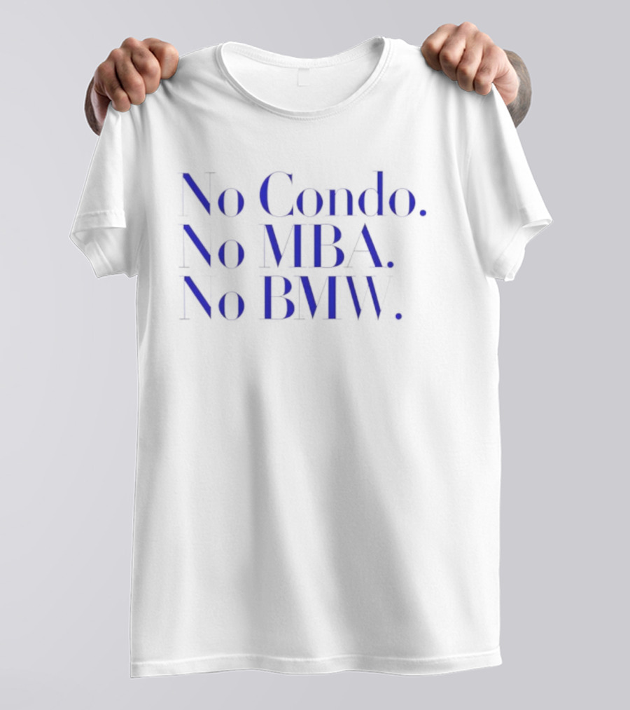 No Condo No MBA No BMW Statement On Minimalist Lifestyle T-Shirt