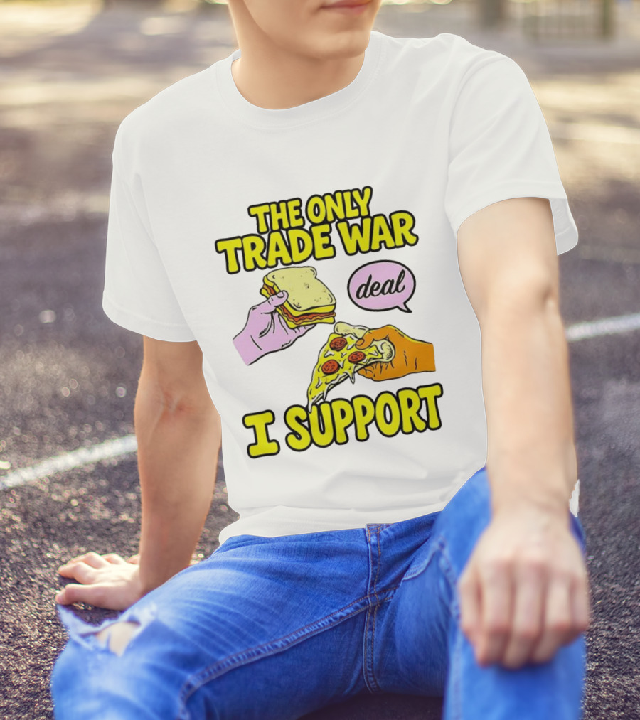 The Only Trade War I Support Sandwich And Pizza Deal T-Shirt