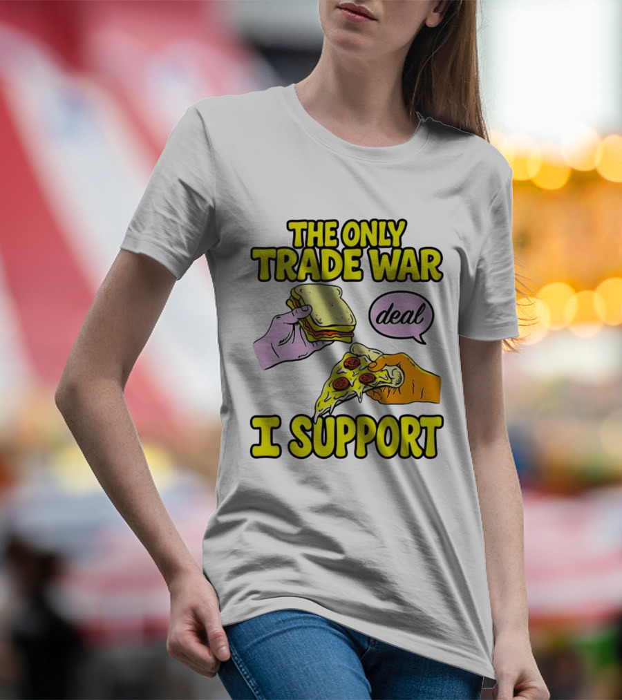 The Only Trade War I Support Sandwich And Pizza Deal T-Shirt