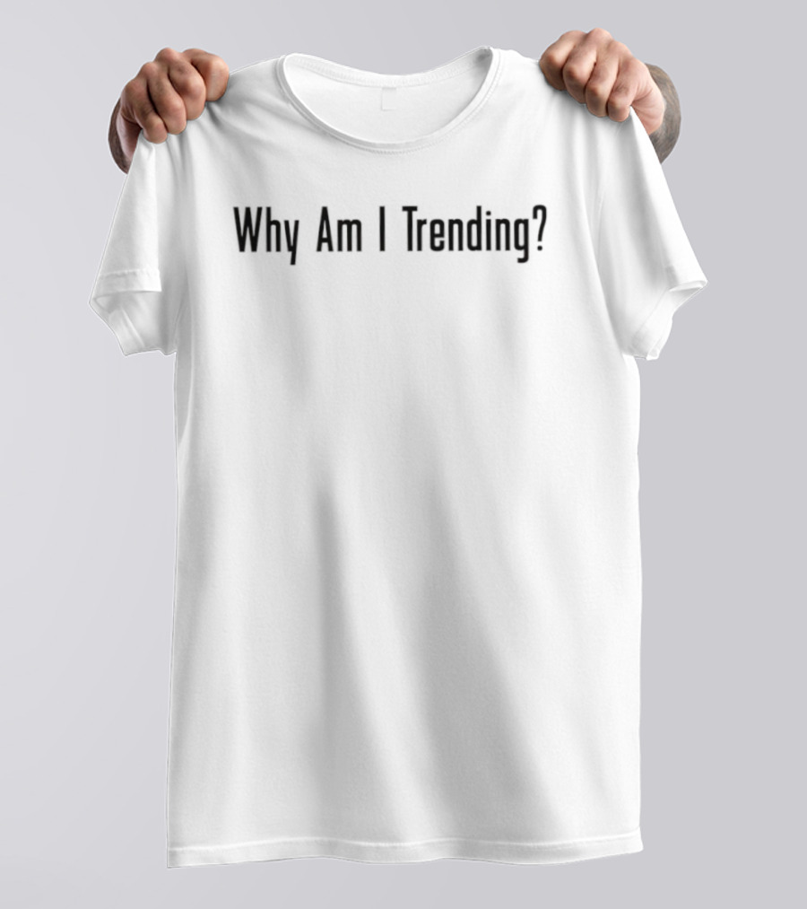 Why Am I Trending? Text Statement T-Shirt