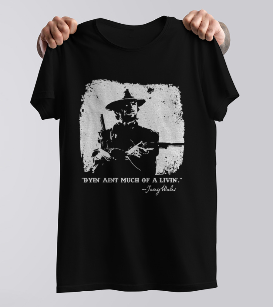 Josey Wales Dying Ain't Much Of A Living Quote T-Shirt