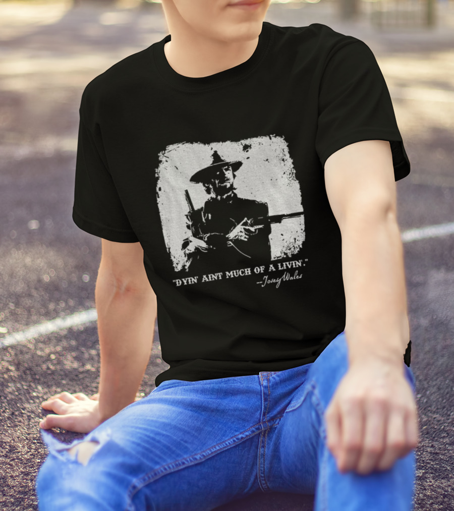 Josey Wales Dying Ain't Much Of A Living Quote T-Shirt