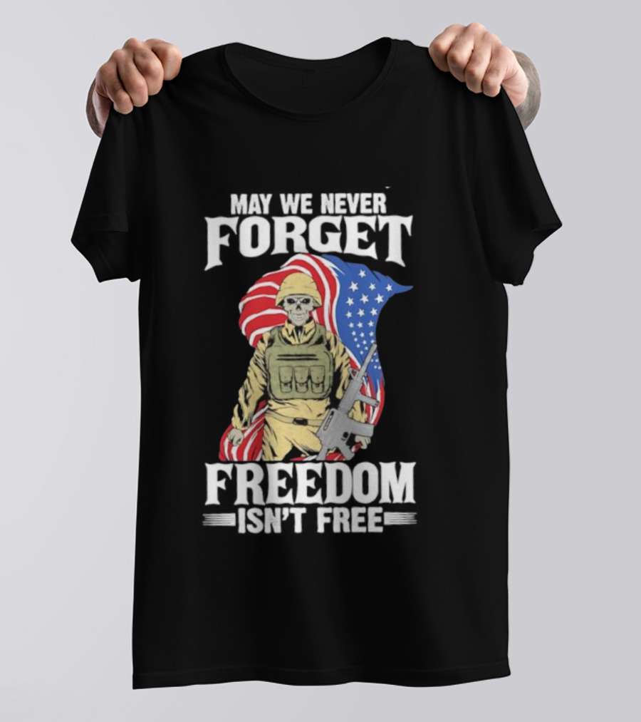 May We Never Forget Freedom Isn’t Free Skeleton Soldier American Flag T-Shirt