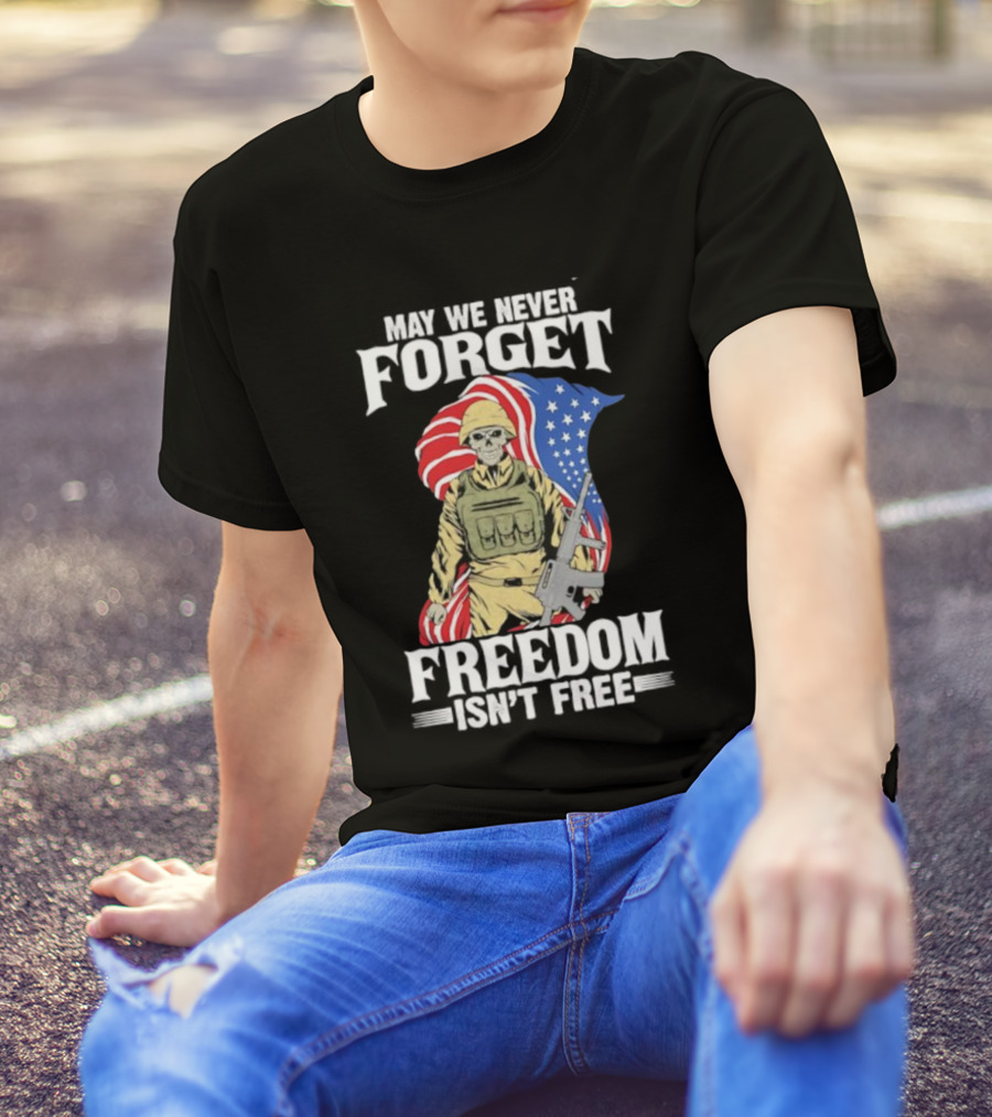 May We Never Forget Freedom Isn’t Free Skeleton Soldier American Flag T-Shirt