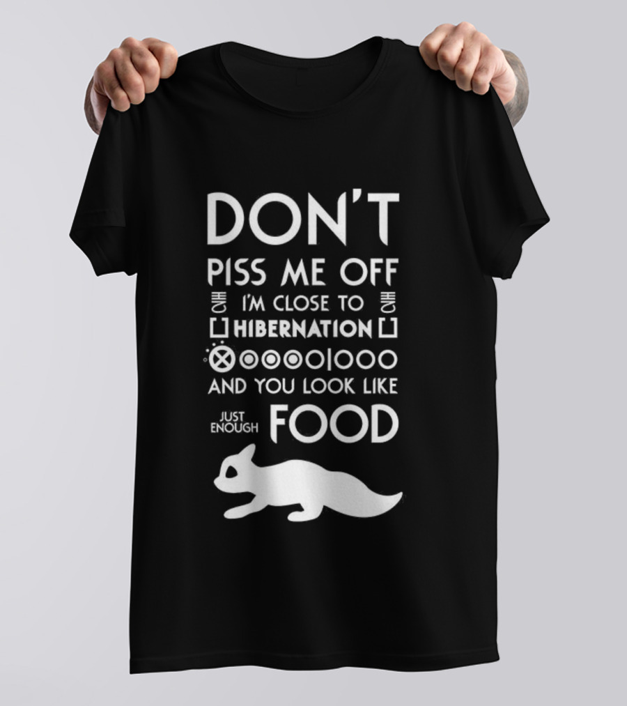 Don’t Piss Me Off I’m Close To Hibernation You Look Like Food T-Shirt