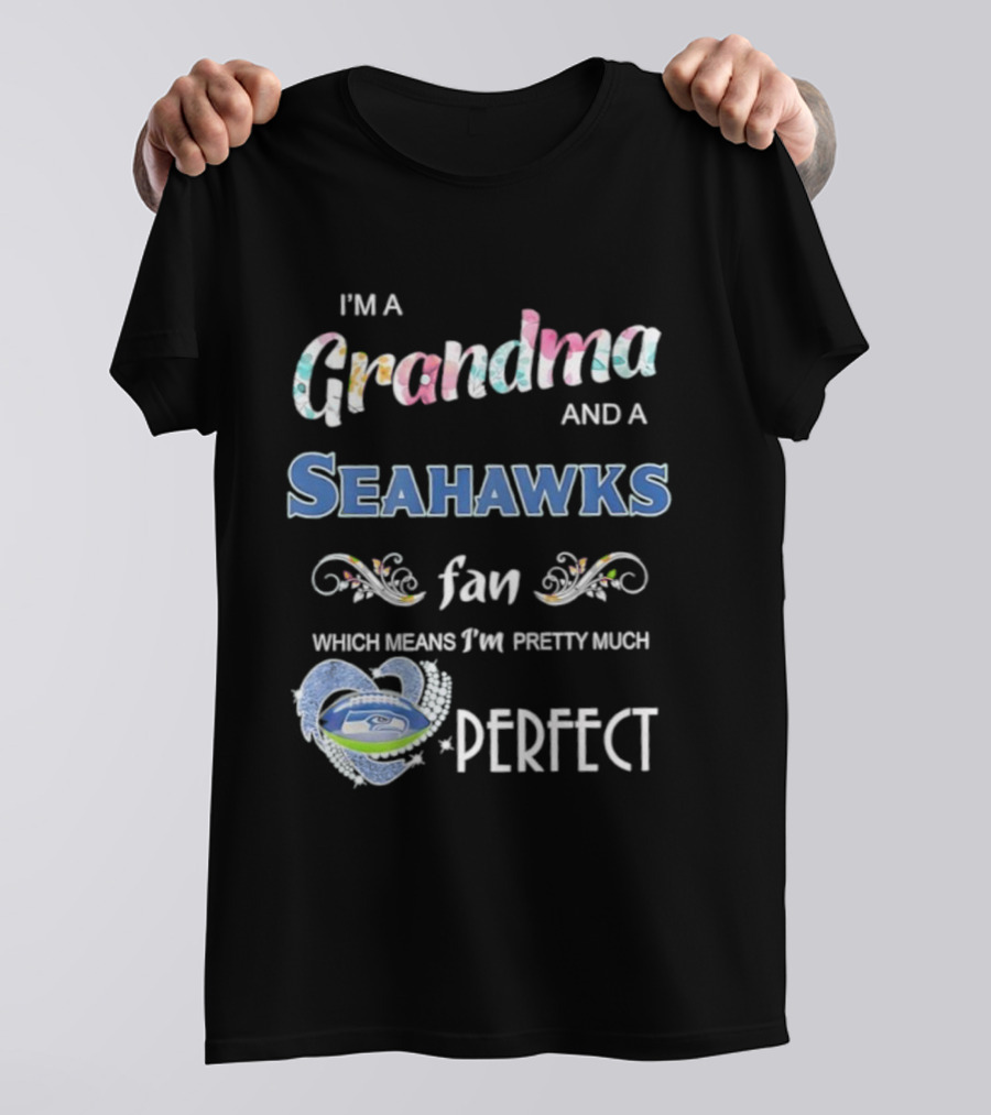 I’m A Grandma And A Seahawks Fan Which Means I’m Pretty Much Perfect T-Shirt