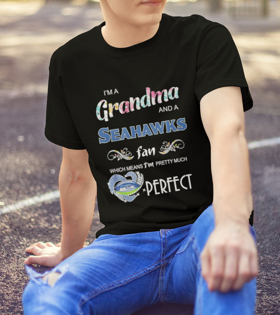 I’m A Grandma And A Seahawks Fan Which Means I’m Pretty Much Perfect T-Shirt