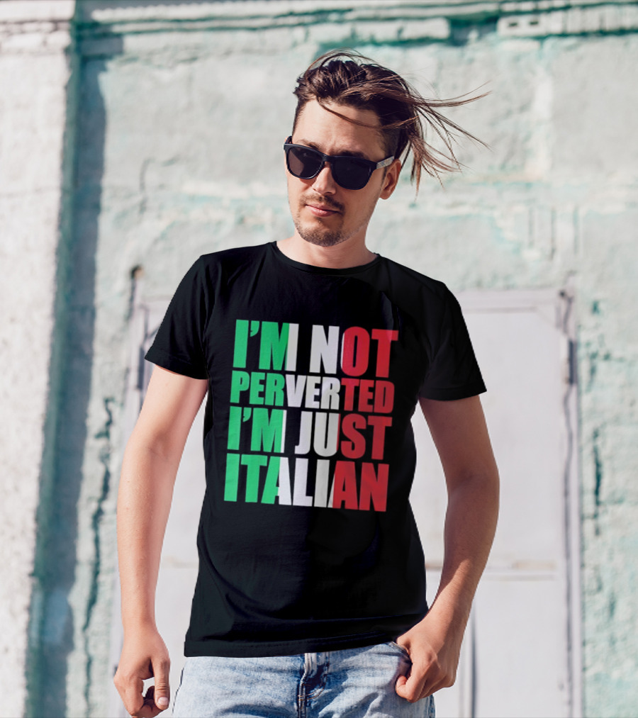 I’m Not Perverted I’m Just Italian Flag Colors Humor T-Shirt