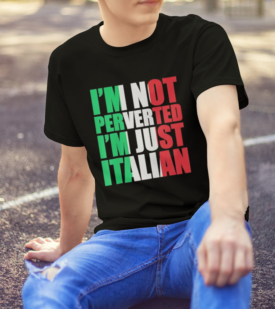 I’m Not Perverted I’m Just Italian Flag Colors Humor T-Shirt