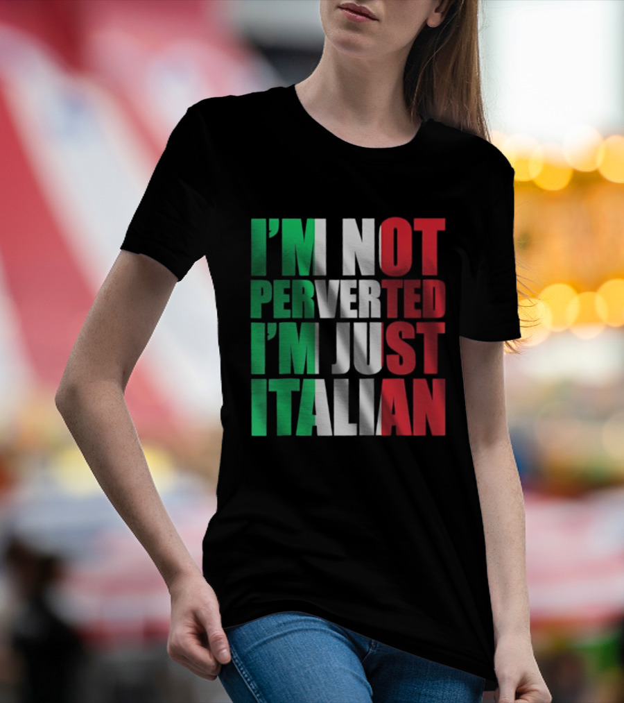 I’m Not Perverted I’m Just Italian Flag Colors Humor T-Shirt