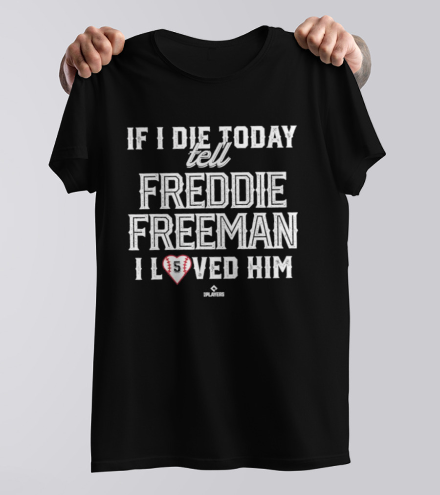 If I Die Today Tell Freddie Freeman I Loved Him Baseball Heart T-Shirt