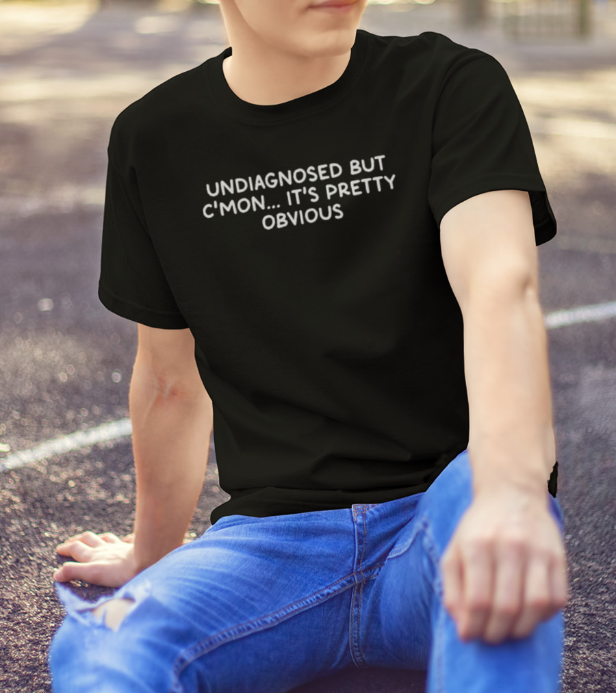 Undiagnosed But C'mon It's Pretty Obvious Fun Statement T-Shirt