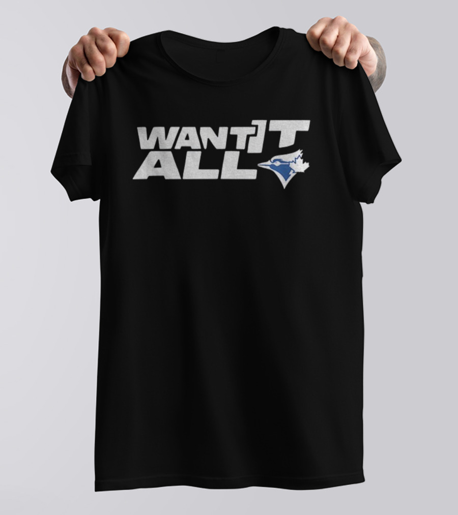 Toronto Blue Jays Want It All 2025 World Series Championship T-Shirt
