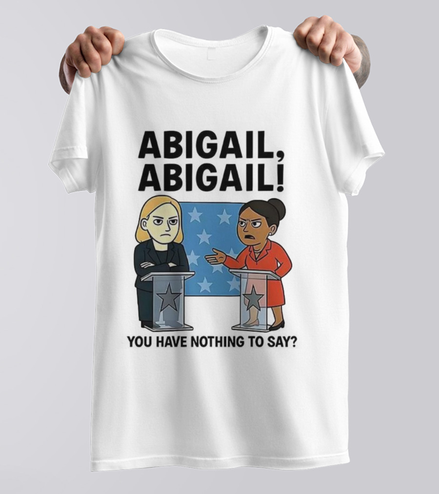 Abigail You Have Nothing To Say Political Debate Cartoon T-Shirt