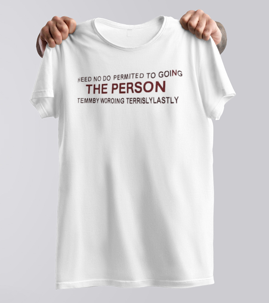 Heed No Do Permited To Going The Person Temmby Woroing Terrislylastly T-Shirt