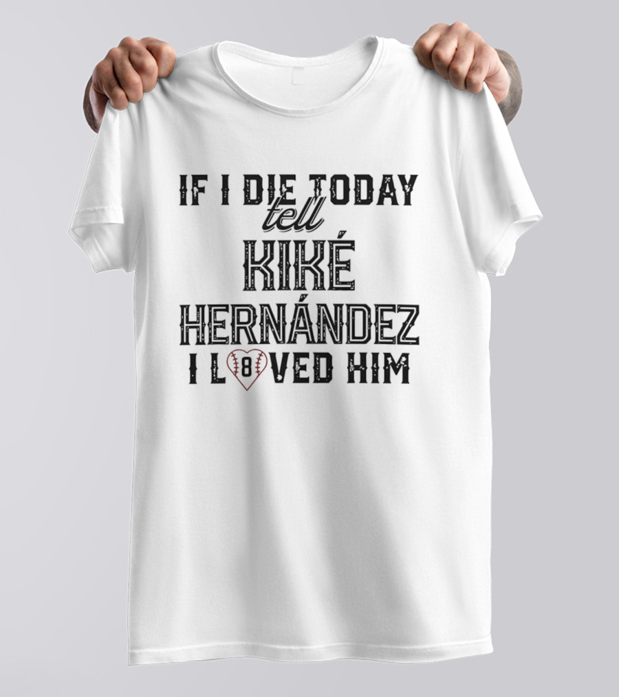 If I Die Today Tell Kiké Hernández I Loved Him Baseball Heart T-Shirt