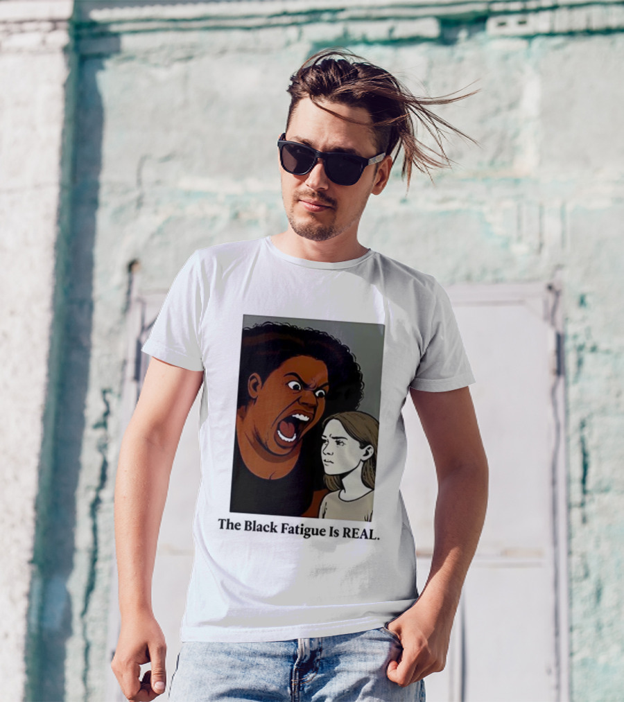 The Black Fatigue Is Real Comic Style Confrontation Insightful Commentary T-Shirt