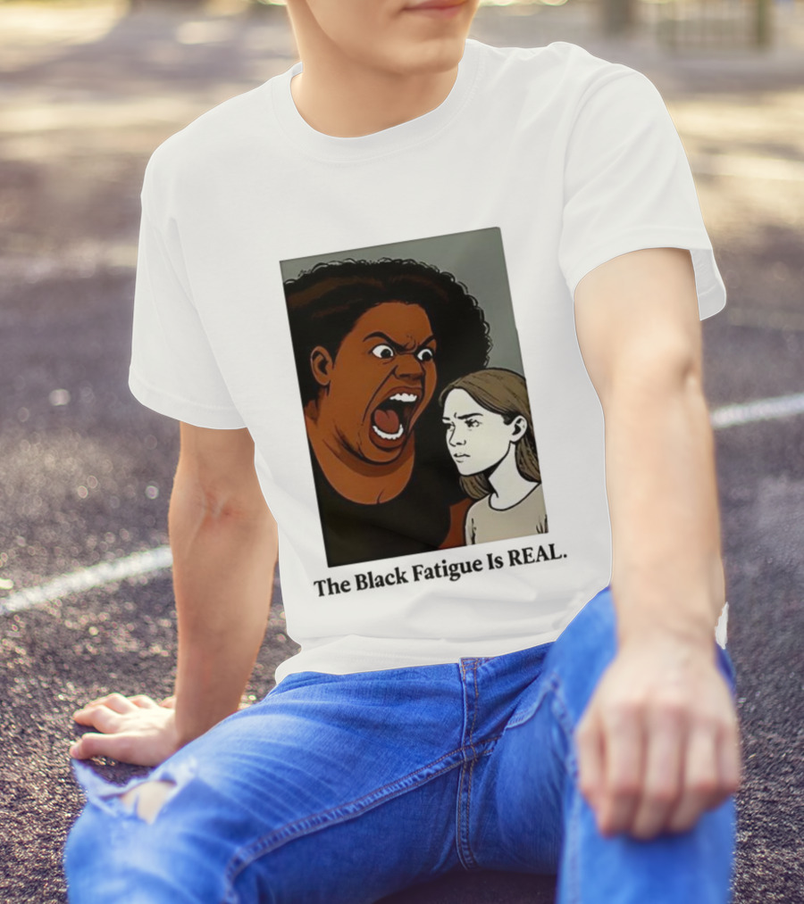 The Black Fatigue Is Real Comic Style Confrontation Insightful Commentary T-Shirt
