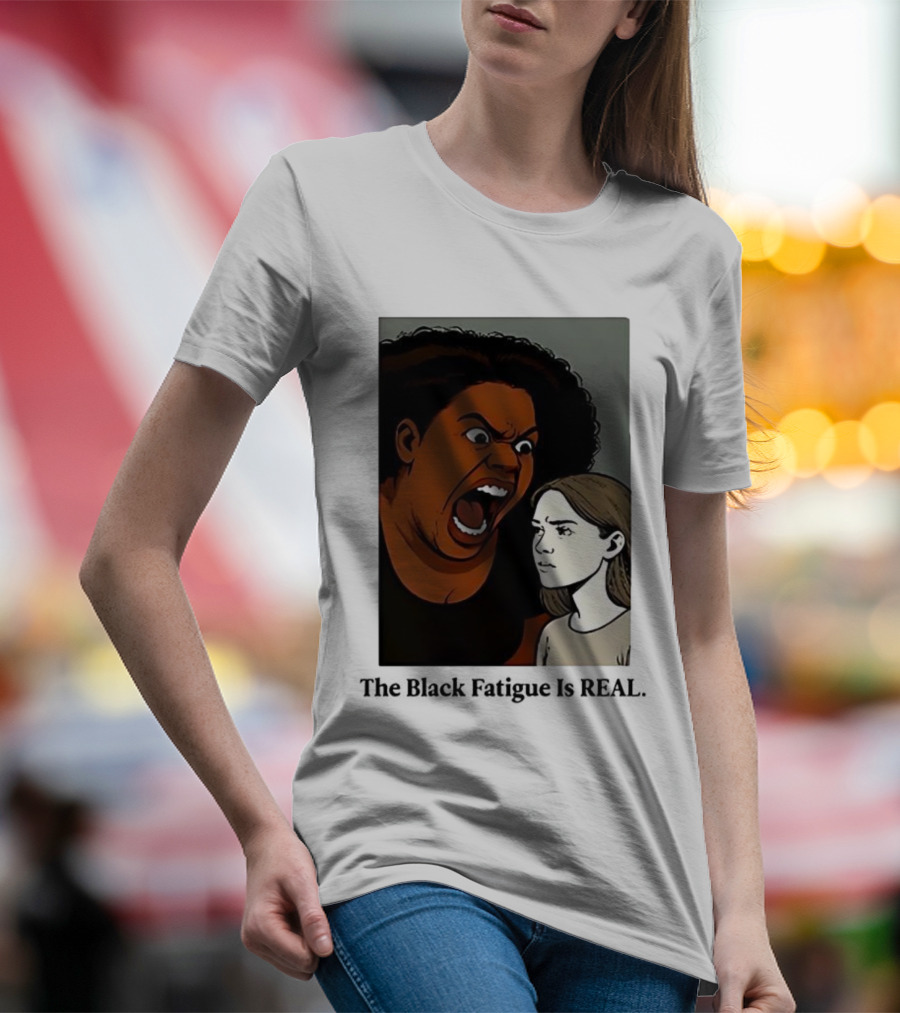 The Black Fatigue Is Real Comic Style Confrontation Insightful Commentary T-Shirt