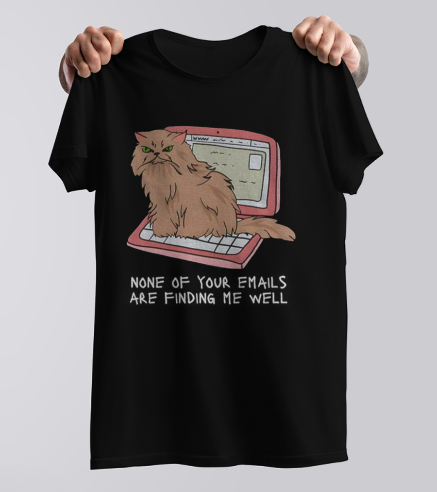 Cat None Of Your Emails Are Finding Me Well Sitting On Laptop T-Shirt