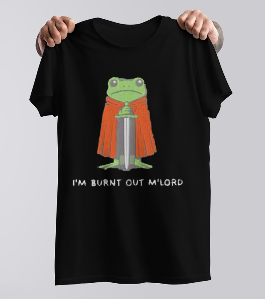 I'm Burnt Out M'Lord Frog With Sword And Cape T-Shirt