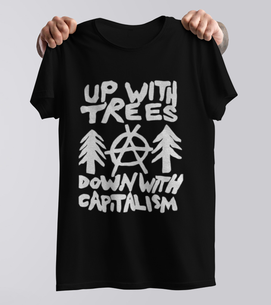 Up With Trees Down With Capitalism Anarchy Symbol Eco Activism T-Shirt