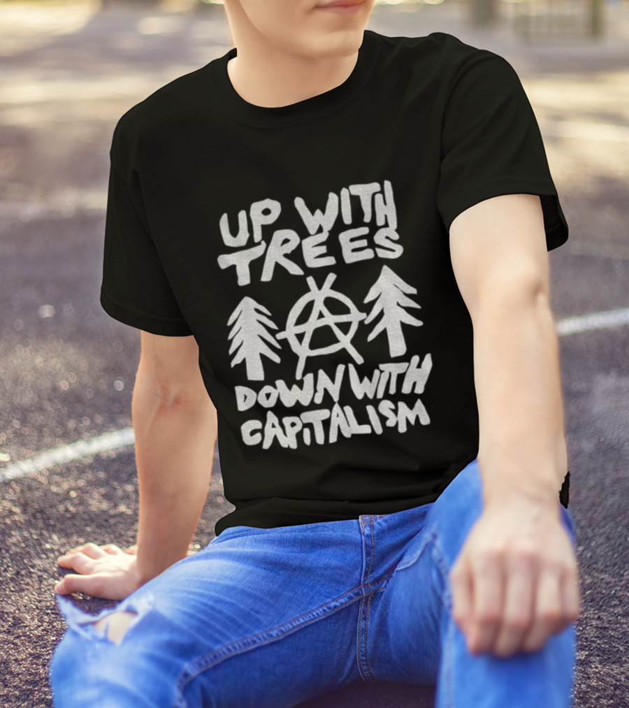 Up With Trees Down With Capitalism Anarchy Symbol Eco Activism T-Shirt