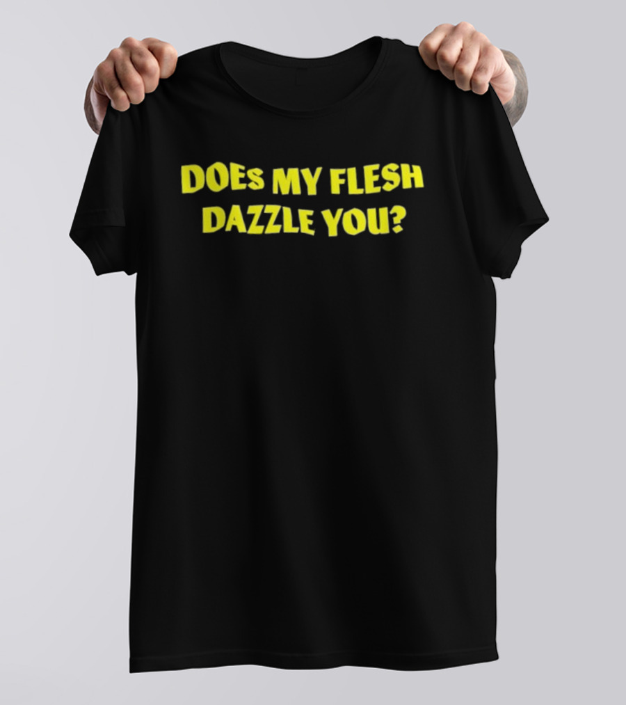 Does My Flesh Dazzle You Bold Yellow Text T-Shirt