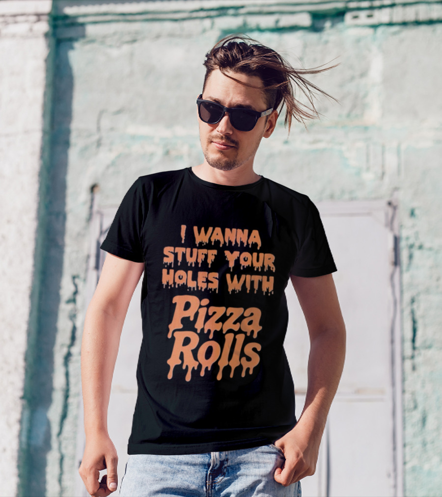 I Wanna Stuff Your Holes With Pizza Rolls Text Dripping Style T-Shirt