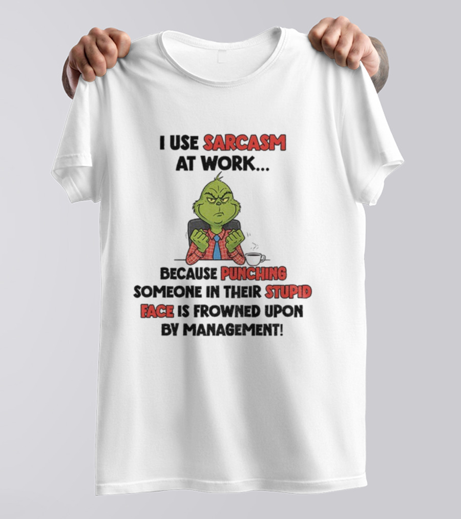 Grinch Sarcasm At Work Punching Stupid Face Frowned Upon Management Christmas T-Shirt