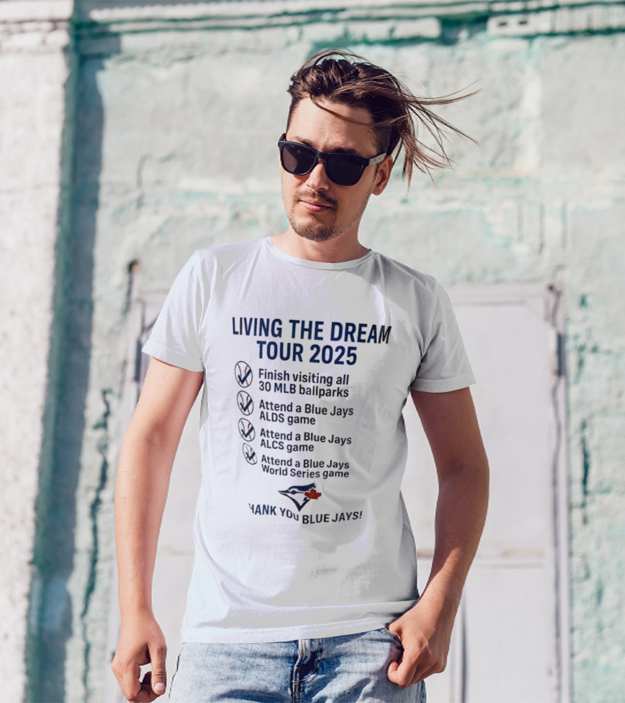 Livin The Dream Tour 2025 Toronto Blue Jays Thank You Blue Jays MLB Ballparks ALDS ALCS World Series T-Shirt
