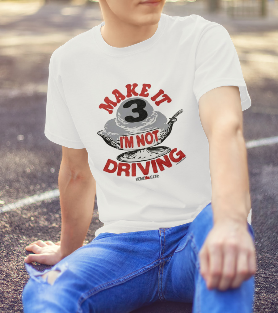 Make It Three I'm Not Driving Ice Cream Bowl Three T-Shirt
