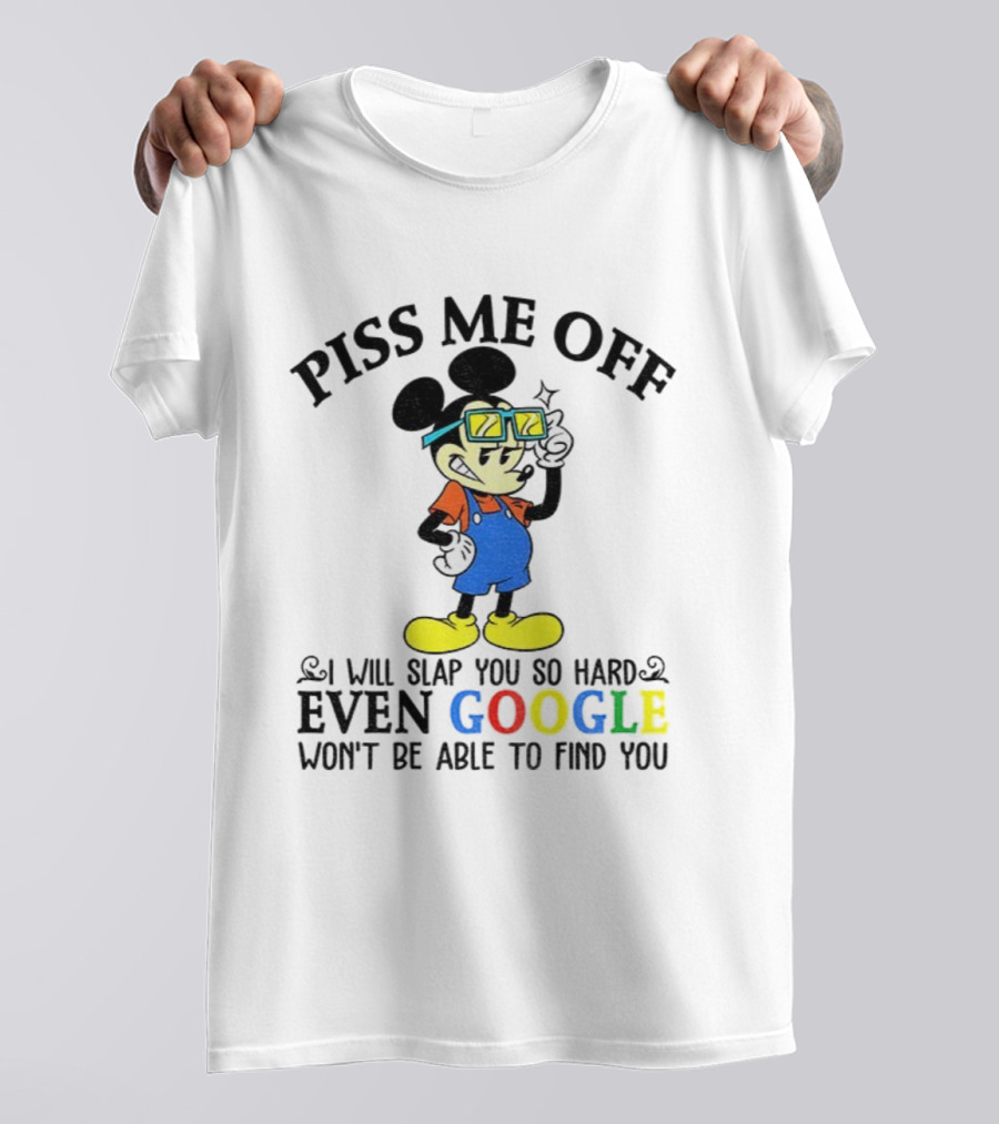 Piss Me Off I Will Slap You So Hard Even Google Won’t Be Able To Find You T-Shirt