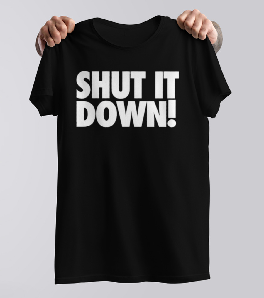 SHUT IT DOWN! Bold Statement Text T-Shirt